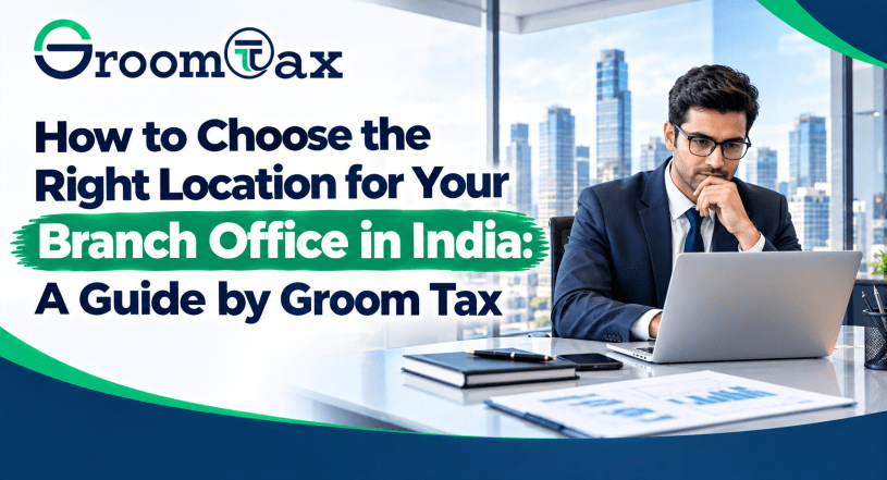 How to Choose the Right Location for Your Branch Office in India: A Guide by Groom Tax